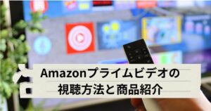Amazonプライムビデオの視聴方法と商品紹介をするメイン画像